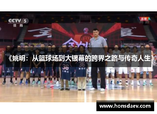 《姚明：从篮球场到大银幕的跨界之路与传奇人生》