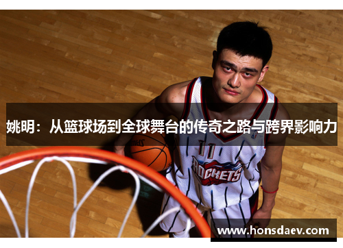 姚明：从篮球场到全球舞台的传奇之路与跨界影响力