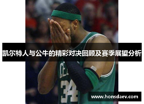凯尔特人与公牛的精彩对决回顾及赛季展望分析