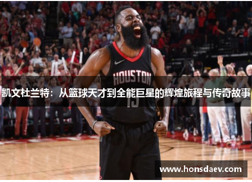 凯文杜兰特：从篮球天才到全能巨星的辉煌旅程与传奇故事