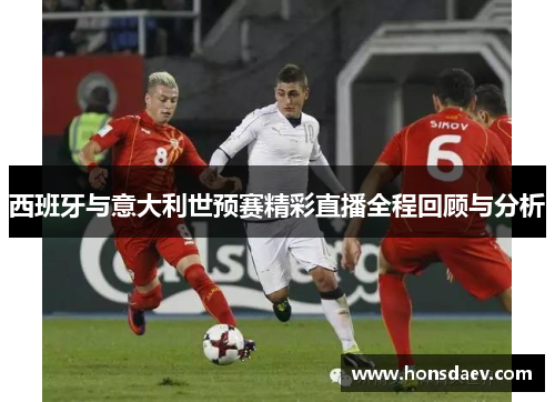 西班牙与意大利世预赛精彩直播全程回顾与分析